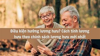 Điều Kiện Nhận Lương Hưu Mới Nhất